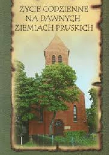 Okładka książki Życie codzienne na dawnych ziemiach pruskich. krajobraz kulturowy.